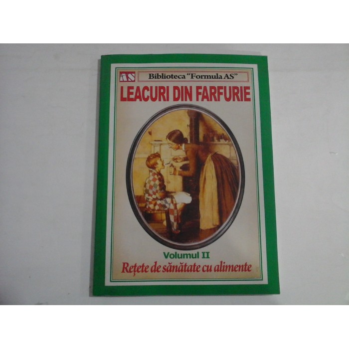    LEACURI  DIN  FARFURIE  vol. II  Retete de sanatate cu alimente  -  Bucuresti, 2013 